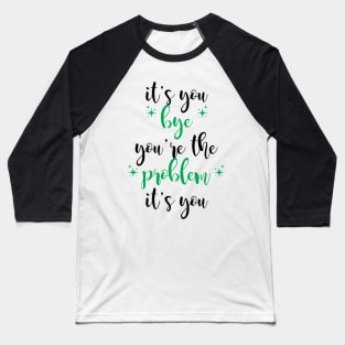 it's you, you're the problem, green Baseball T-Shirt